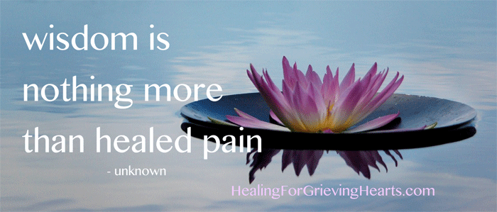 wisdom is nothing more than healed pain - author unknown - HealingForGrievingHearts.com