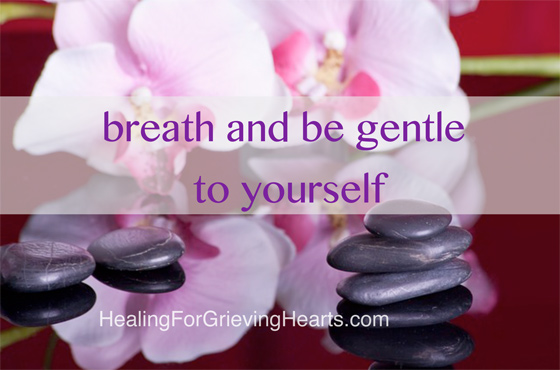 breath and be gentle to yourself - HealingForGrievingHearts.com