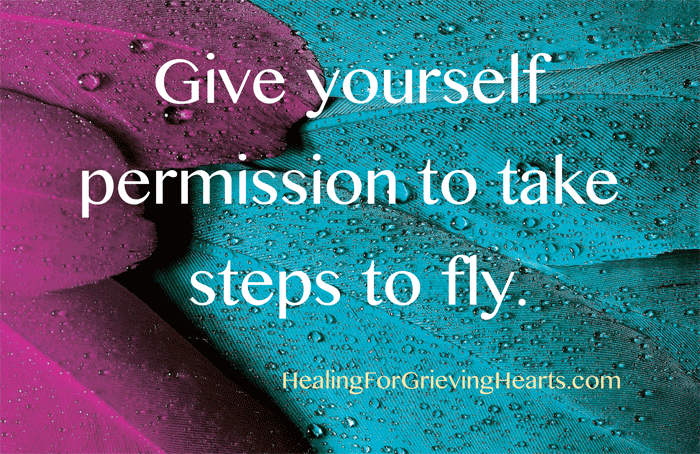 Give yourself permission to take steps to fly. HealingForGrievingHearts.com