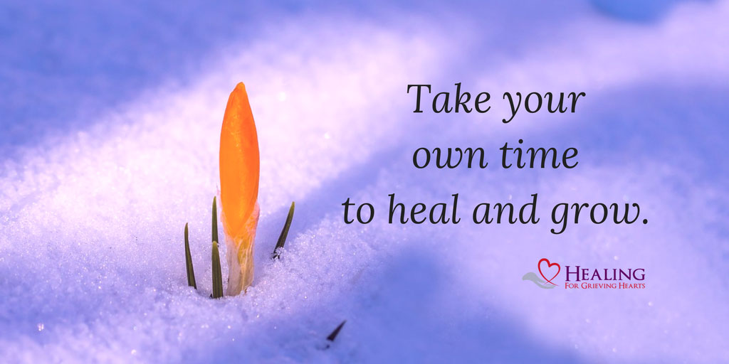 Take your time to heal and grow. HealingForGrievingHearts.com