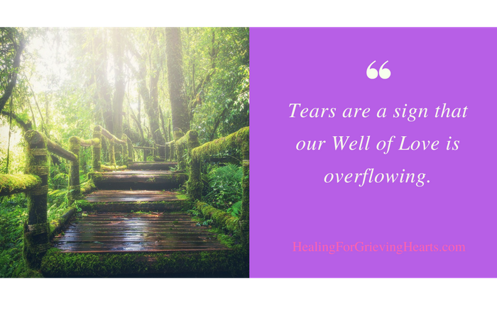 Tears are a sign that our Well of Love is overflowing. -HealingForGrievingHearts.com