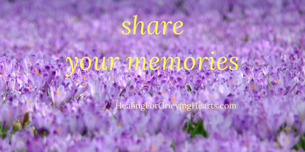 Share your Memories - HealingForGrievingHearts.com
