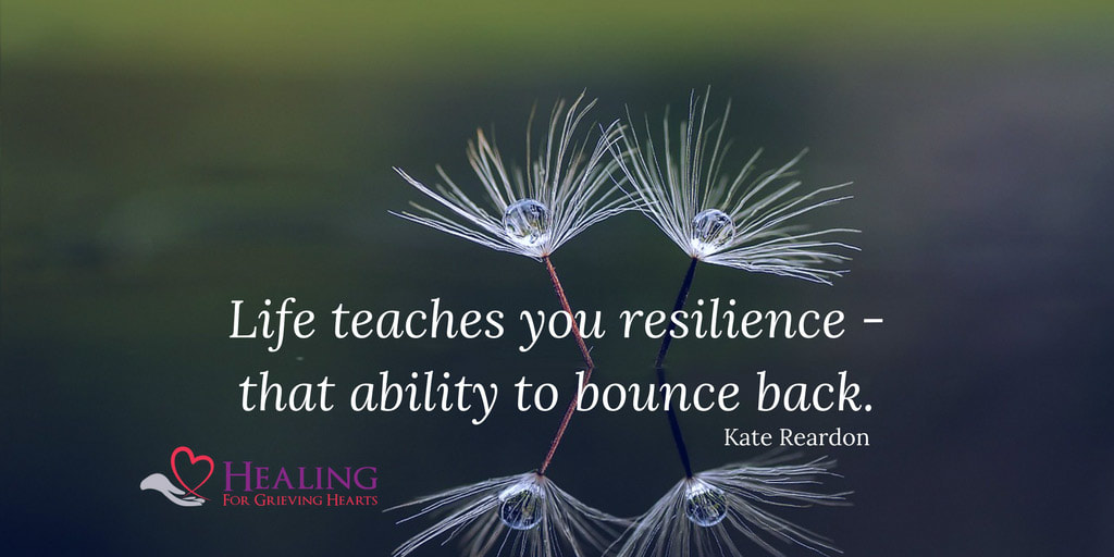 Life teaches you resilience - that ability to bounce back. Kate Reardon - HealingForGrievingHearts.com
