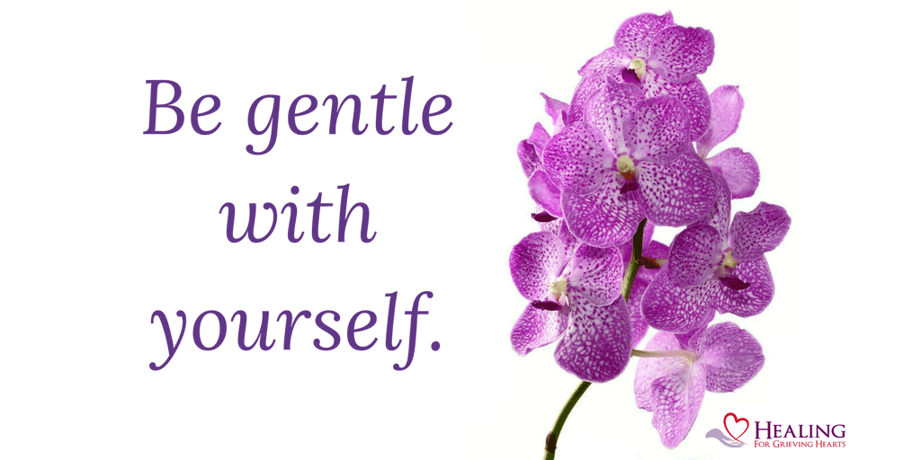 Be gentle with yourself. HealingForGrievingHearts.com